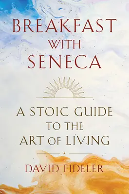 Petit-déjeuner avec Sénèque : Un guide stoïcien de l'art de vivre - Breakfast with Seneca: A Stoic Guide to the Art of Living