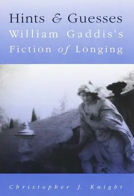 Indices et suppositions : La fiction de la nostalgie de William Gaddis - Hints and Guesses: William Gaddis's Fiction of Longing