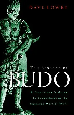 L'essence du Budo : Guide du pratiquant pour comprendre les voies martiales japonaises - The Essence of Budo: A Practitioner's Guide to Understanding the Japanese Martial Ways