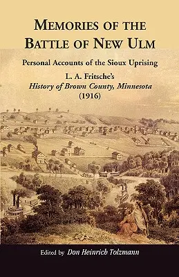 Souvenirs de la bataille de New Ulm : Récits personnels du soulèvement des Sioux. L. A. Fritsche's History of Brown County, Minnesota (Histoire du comté de Brown, Minnesota) - Memories of the Battle of New Ulm: Personal Accounts of the Sioux Uprising. L. A. Fritsche's History of Brown County, Minnesota