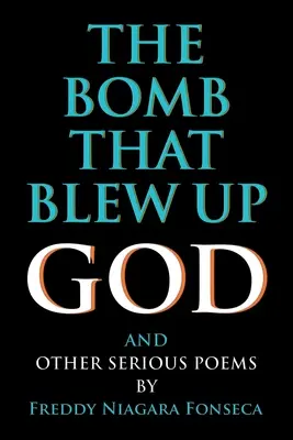 La bombe qui a fait sauter Dieu : Et autres poèmes sérieux - The Bomb That Blew Up God: And Other Serious Poems