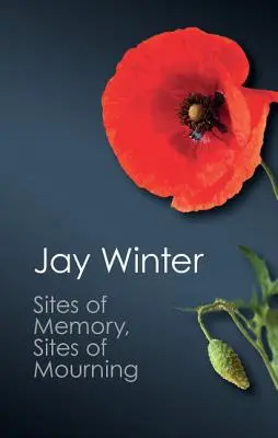 Sites de mémoire, sites de deuil : La Grande Guerre dans l'histoire culturelle européenne - Sites of Memory, Sites of Mourning: The Great War in European Cultural History