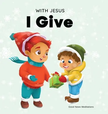 Avec Jésus, je donne : Un livre de Noël chrétien inspirant pour les enfants sur la véritable signification de cette période de fêtes. - With Jesus I give: An inspiring Christian Christmas children book about the true meaning of this holiday season