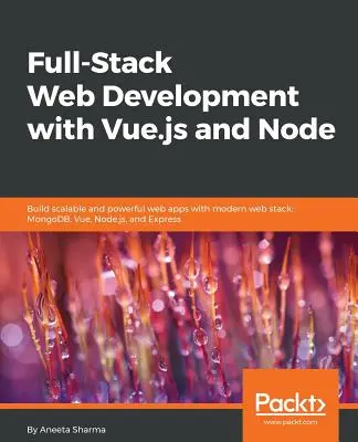 Développement Web complet avec Vue.js et Node : Construire des applications web évolutives et puissantes avec la pile web moderne : MongoDB, Vue, Node.js et Express - Full-Stack Web Development with Vue.js and Node: Build scalable and powerful web apps with modern web stack: MongoDB, Vue, Node.js, and Express