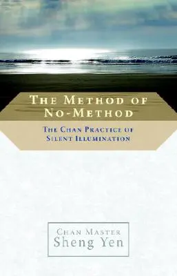 La méthode de la non-méthode : La pratique Chan de l'illumination silencieuse - The Method of No-Method: The Chan Practice of Silent Illumination