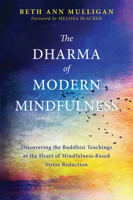 Le Dharma de la pleine conscience moderne : Découvrir les enseignements bouddhistes au cœur de la réduction du stress basée sur la pleine conscience - The Dharma of Modern Mindfulness: Discovering the Buddhist Teachings at the Heart of Mindfulness-Based Stress Reduction