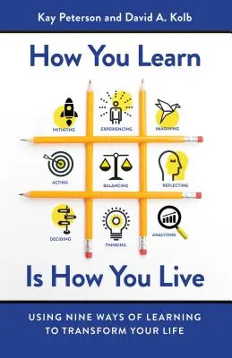 Comment vous apprenez, comment vous vivez : Les neuf façons d'apprendre pour transformer sa vie - How You Learn Is How You Live: Using Nine Ways of Learning to Transform Your Life