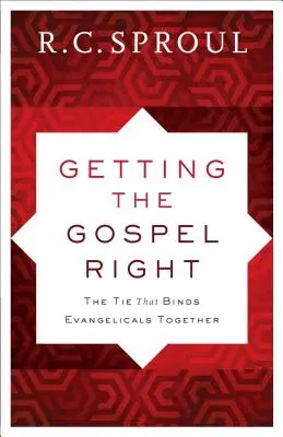 Bien comprendre l'Évangile : Le lien qui unit les évangéliques - Getting the Gospel Right: The Tie That Binds Evangelicals Together