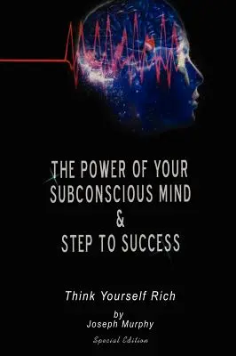 Le pouvoir de votre subconscient et les étapes du succès : pensez à vous enrichir, édition spéciale - The Power of Your Subconscious Mind & Steps To Success: think yourself rich, Special Edition