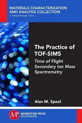 La pratique du TOF-SIMS : spectrométrie de masse des ions secondaires à temps de vol - The Practice of TOF-SIMS: Time of Flight Secondary Ion Mass Spectrometry