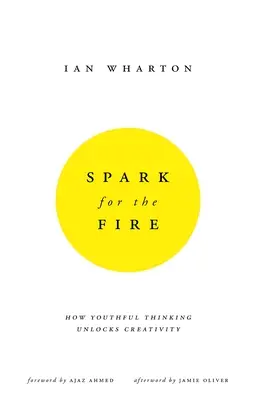 Une étincelle pour le feu : comment la pensée jeune débloque la créativité - Spark for the Fire: How Youthful Thinking Unlocks Creativity