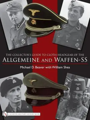 Le guide du collectionneur sur les coiffures en tissu distinctives de l'Allgemeine et de la Waffen-SS - The Collector's Guide to the Distinctive Cloth Headgear of the Allgemeine and Waffen-SS