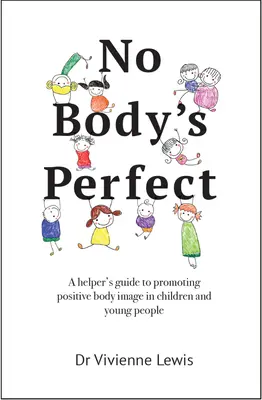 Personne n'est parfait : Guide d'accompagnement pour la promotion d'une image corporelle positive chez les enfants et les jeunes - No Body's Perfect: A Helper's Guide to Promoting Positive Body Image in Children and Young People