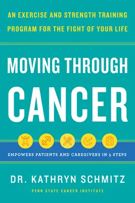 Moving Through Cancer : Un programme d'exercices et de renforcement musculaire pour le combat de votre vie, qui responsabilise les patients et les soignants en 5 étapes. - Moving Through Cancer: An Exercise and Strength-Training Program for the Fight of Your Life - Empowers Patients and Caregivers in 5 Steps
