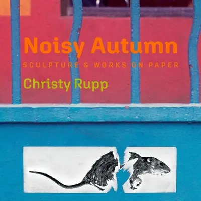 Automne bruyant : Sculpture et œuvres sur papier de Christy Rupp - Noisy Autumn: Sculpture and Works on Paper by Christy Rupp