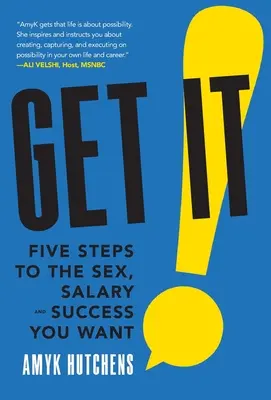 Obtenez-le : Cinq étapes pour obtenir le sexe, le salaire et le succès que vous voulez - Get It: Five Steps to the Sex, Salary and Success You Want