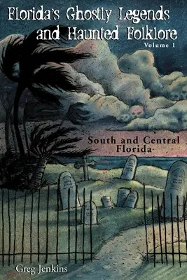 Légendes fantomatiques et folklore hanté de Floride : Volume 1 : Floride centrale et méridionale - Florida's Ghostly Legends and Haunted Folklore: Volume 1: South and Central Florida