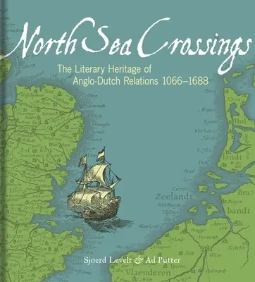Les traversées de la mer du Nord : L'héritage littéraire des relations anglo-néerlandaises 1066-1688 - North Sea Crossings: The Literary Heritage of Anglo-Dutch Relations 1066-1688