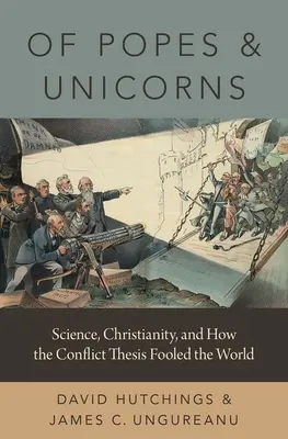 Des papes et des licornes : Science, christianisme et comment la thèse du conflit a trompé le monde - Of Popes and Unicorns: Science, Christianity, and How the Conflict Thesis Fooled the World