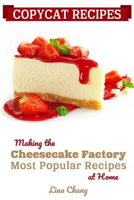 Recettes Copycat : Les recettes les plus populaires de Cheesecake Factory à la maison - Copycat Recipes: Making the Cheesecake Factory Most Popular Recipes at Home