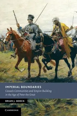 Frontières impériales : Les communautés cosaques et la construction de l'empire à l'époque de Pierre le Grand - Imperial Boundaries: Cossack Communities and Empire-Building in the Age of Peter the Great