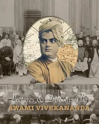 Conférences et discours de Swami Vivekananda : donnés dans le monde entier, de 1888 à 1902 - Lectures and Discourses by Swami Vivekananda: Given Around the World, from 1888 to 1902