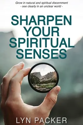 Aiguisez vos sens spirituels : Développez votre discernement naturel et spirituel - voyez clairement dans un monde flou. - Sharpen Your Spiritual Senses: Grow in natural and spiritual discernment - see clearly in an unclear world