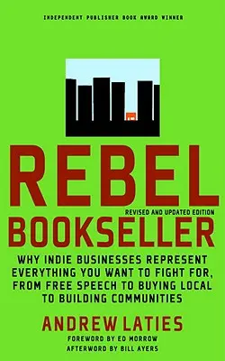 Le libraire rebelle : Pourquoi les entreprises indépendantes représentent tout ce pour quoi vous voulez vous battre - de la liberté d'expression à l'achat local, en passant par la construction d'une communauté. - Rebel Bookseller: Why Indie Businesses Represent Everything You Want to Fight For-From Free Speech to Buying Local to Building Communiti