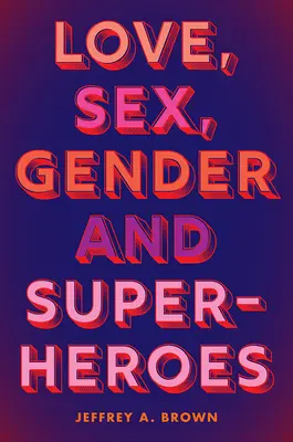 Amour, sexe, genre et super-héros - Love, Sex, Gender, and Superheroes