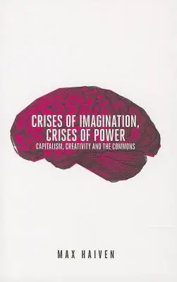 Crises de l'imagination, crises du pouvoir : Capitalisme, créativité et biens communs - Crises of Imagination, Crises of Power: Capitalism, Creativity and the Commons
