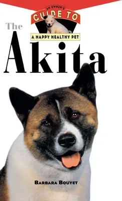L'Akita : Guide du propriétaire pour un animal de compagnie heureux et en bonne santé - The Akita: An Owner's Guide to a Happy Healthy Pet