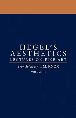 Esthétique : Lectures on Fine Art Volume II - Aesthetics: Lectures on Fine Art Volume II