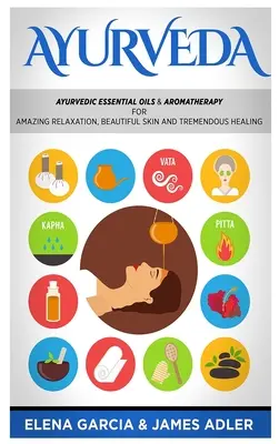 Ayurveda : Les huiles essentielles ayurvédiques et l'aromathérapie pour une relaxation étonnante, une belle peau et une guérison extraordinaire ! - Ayurveda: Ayurvedic Essential Oils & Aromatherapy for Amazing Relaxation, Beautiful Skin & Tremendous Healing!