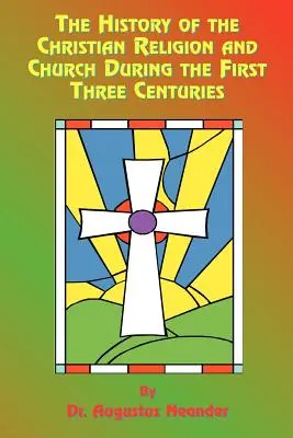 Histoire de la religion et de l'église chrétiennes pendant les trois premiers siècles - The History of the Christian Religion and Church During the First Three Centuries