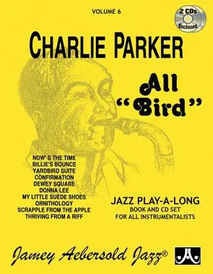 Jamey Aebersold Jazz -- Charlie Parker -- All Bird, Vol 6 : Livre & 2 CDs - Jamey Aebersold Jazz -- Charlie Parker -- All Bird, Vol 6: Book & 2 CDs