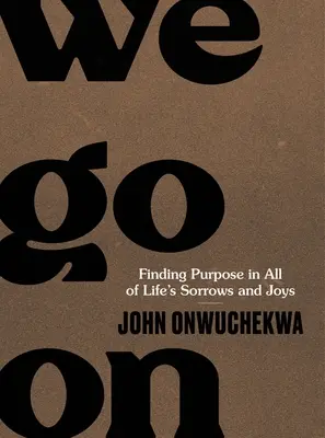 Nous continuons : Trouver un but dans les peines et les joies de la vie - We Go on: Finding Purpose in All of Life's Sorrows and Joys