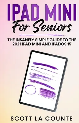 iPad mini pour les seniors : Le guide incroyablement simple de l'iPad mini 2021 et de l'iPadOS 15 - iPad mini For Seniors: The Insanely Simple Guide To the 2021 iPad mini and iPadOS 15