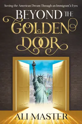 Au-delà de la porte dorée : Voir le rêve américain à travers les yeux d'un immigrant - Beyond the Golden Door: Seeing the American Dream Through an Immigrant's Eyes