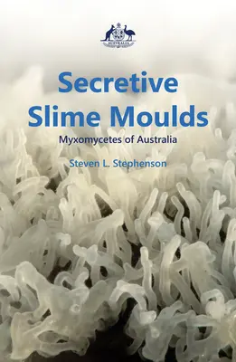 Les moisissures visqueuses secrètes : Myxomycètes d'Australie - Secretive Slime Moulds: Myxomycetes of Australia