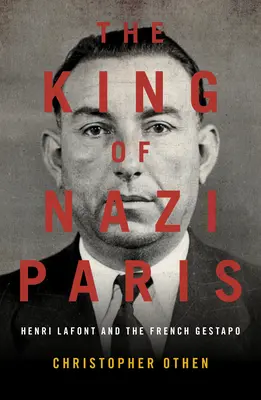 Le roi du Paris nazi : Henri LaFont et les gangsters de la Gestapo française - The King of Nazi Paris: Henri LaFont and the Gangsters of the French Gestapo