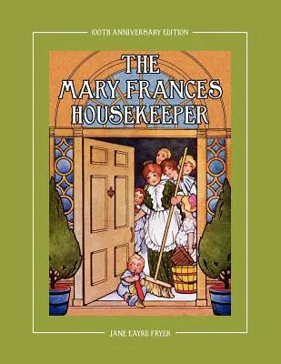 The Mary Frances Housekeeper 100th Anniversary Edition : Un livre d'histoire et d'instruction ménagère avec des poupées de papier, des plans de maisons de poupées et des patrons pour les enfants. - The Mary Frances Housekeeper 100th Anniversary Edition: A Story-Instruction Housekeeping Book with Paper Dolls, Doll House Plans and Patterns for Chil