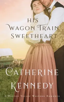 Son amour du Wagon Train : Une romance historique de Walton Valley - His Wagon Train Sweetheart: A Walton Valley Historical Romance