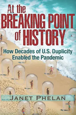 Au point de rupture de l'histoire : Comment des décennies de duplicité américaine ont permis la pandémie - At the Breaking Point of History: How Decades of U.S. Duplicity Enabled the Pandemic