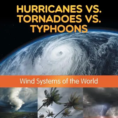 Ouragans vs. tornades vs. typhons : Les systèmes éoliens du monde - Hurricanes vs. Tornadoes vs Typhoons: Wind Systems of the World