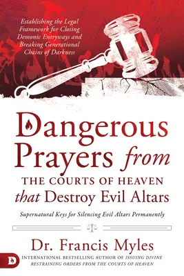 Les prières dangereuses des Cours du Ciel qui détruisent les autels démoniaques : Établir le cadre juridique pour fermer les entrées démoniaques et briser les gènes - Dangerous Prayers from the Courts of Heaven that Destroy Evil Altars: Establishing the Legal Framework for Closing Demonic Entryways and Breaking Gene