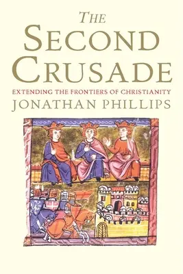 La deuxième croisade : Repousser les frontières de la chrétienté - The Second Crusade: Extending the Frontiers of Christendom