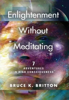 L'illumination sans méditation : 7 aventures dans la haute conscience - Enlightenment Without Meditating: 7 Adventures in High Consciousness