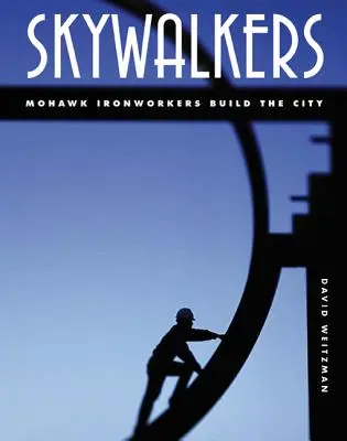 Skywalkers : Les monteurs de charpentes métalliques Mohawk construisent la ville - Skywalkers: Mohawk Ironworkers Build the City
