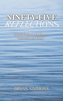 Quatre-vingt-quinze réflexions : Les 95 thèses de Martin Luther hier et aujourd'hui - Ninety-Five Reflections: Martin Luther's 95 Theses Yesterday and Today