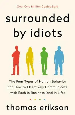 Entourés d'idiots : Les quatre types de comportement humain et comment communiquer efficacement avec chacun d'entre eux dans les affaires (et dans la vie) - Surrounded by Idiots: The Four Types of Human Behavior and How to Effectively Communicate with Each in Business (and in Life)